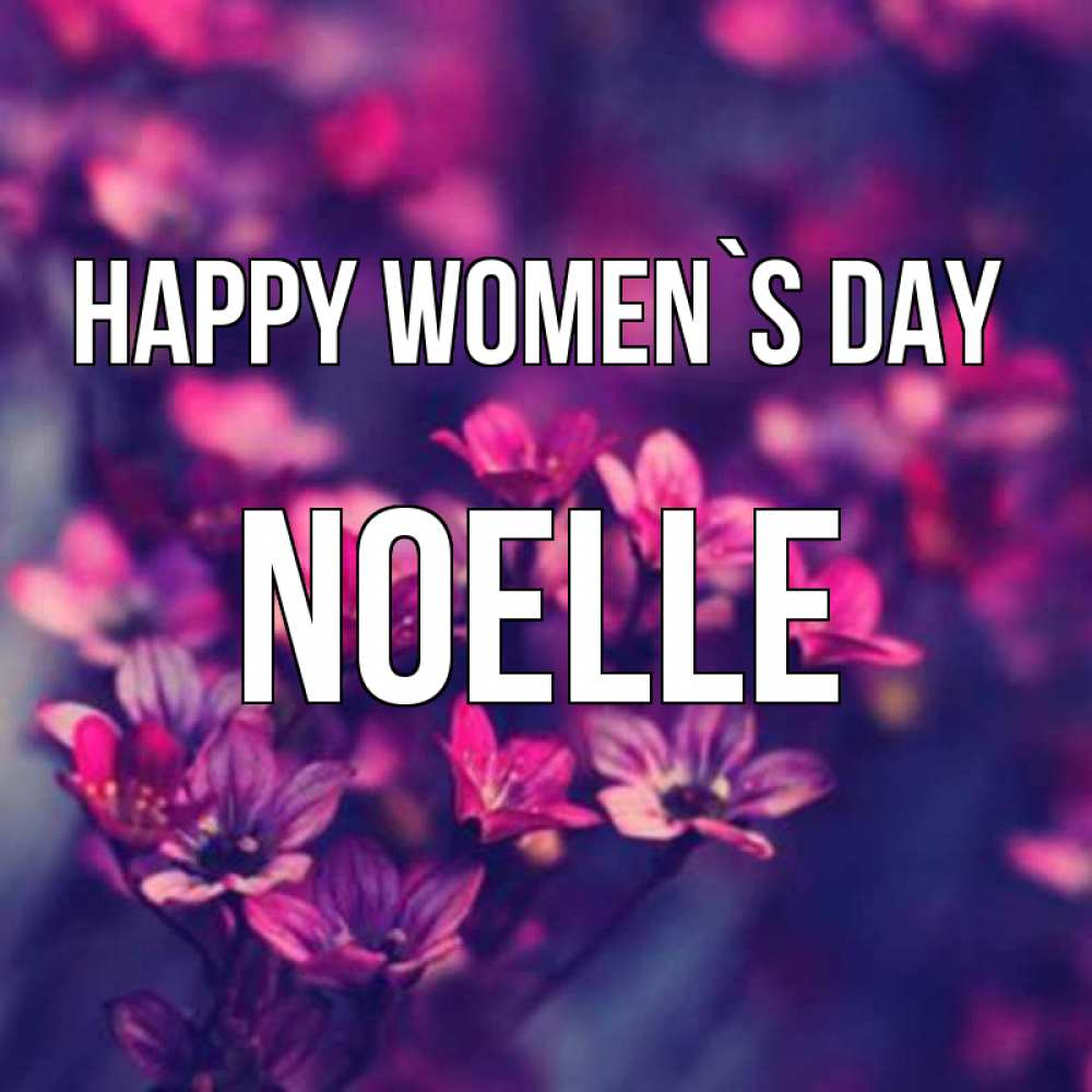 Greetings card с именем, Noelle happy women`s day небольшие цветы 1 Greetings with text for free download 